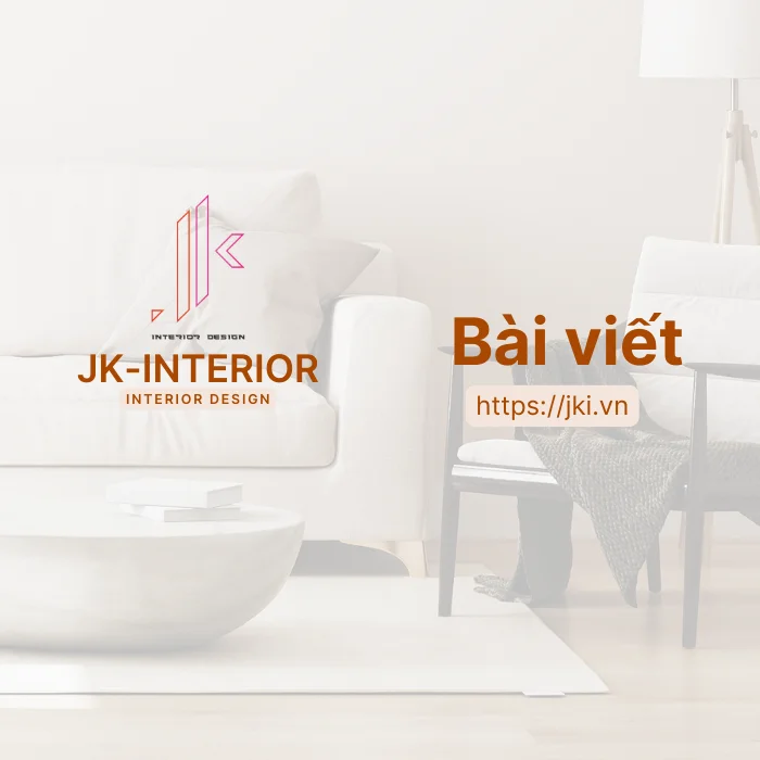 JK-Interior dịch vụ thiết kế thi công nội thất chuyên nghiệp